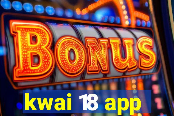 kwai 18 app